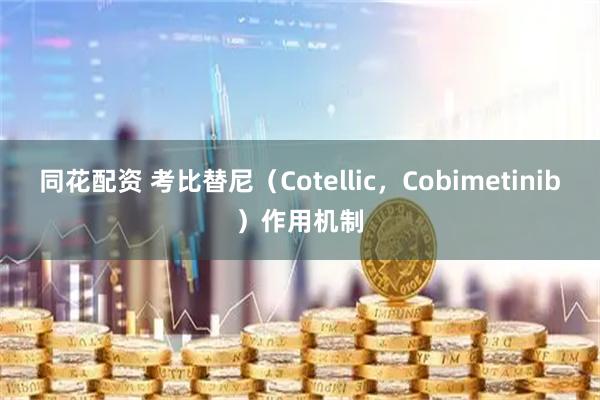 同花配资 考比替尼(Cotellic,Cobimetinib)作用机制