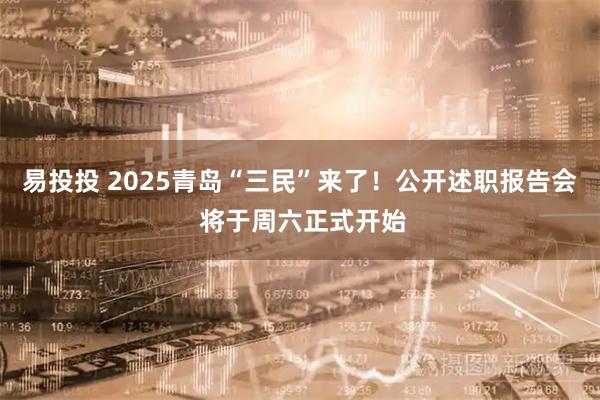 易投投 2025青岛“三民”来了！公开述职报告会 将于周六正式开始